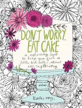 Don't Worry, Eat Cake by Katie Vaz