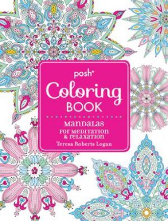 Posh Coloring: Mandalas For Meditation by Teresa Logan Roberts