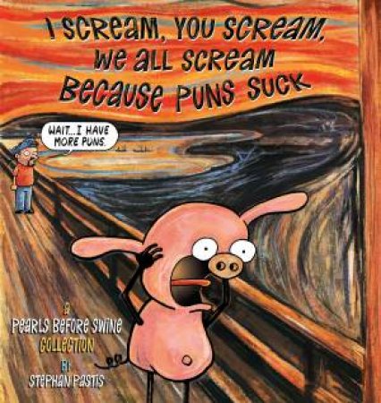 I Scream, You Scream, We All Scream Because Puns Suck by Stephan Pastis