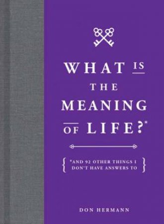 What Is the Meaning of Life? And 92 Othe by Don Hermann