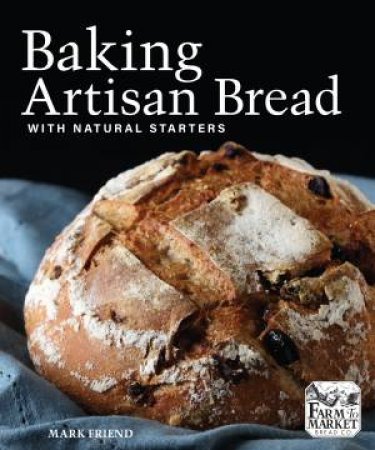 Baking Artisan Bread At Home With Natural Starters by Mark Friend