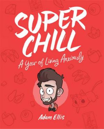 Super Chill: A Year of Living Anxiously by Adam Ellis