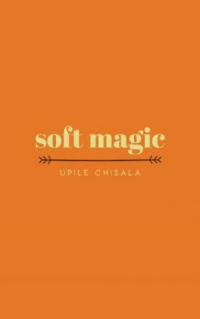 Soft Magic by Upile Chisala