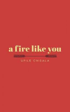 A Fire Like You by Upile Chisala