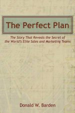 The Perfect Plan The Story That Reveals The Secret Of The Worlds Elite Sales And Marketing Teams