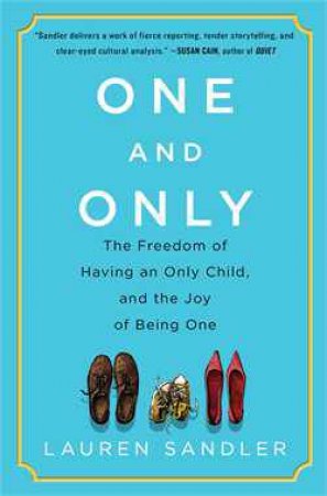 One and Only: The Freedom of Having an Only Child, and the Joy of Being One by Lauren Sandler