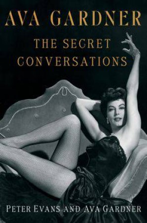 Ava: the Secret Conversations by Peter Evans & Ava Gardner