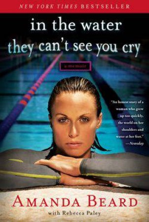 In the Water They Can't See You Cry by Amanda Beard & Rebecca Paley