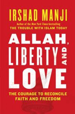 Allah, Liberty and Love by Irshad Manji