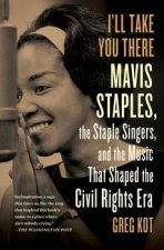 Ill Take You There Mavis Staples the Staple Singers and the Music That Shaped the Civil Rights Era