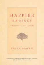 Happier Endings A Meditation on Life and Death