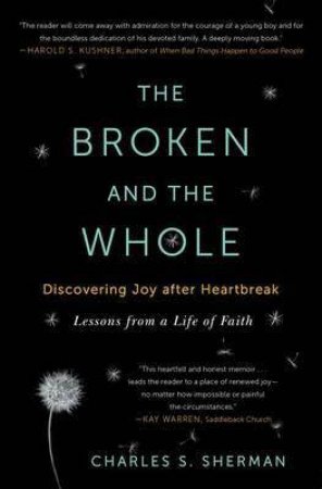 The Broken and the Whole: Discovering Joy after Heartbreak by Charles S. Sherman