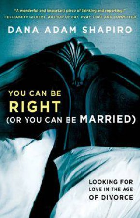 You Can Be Right (or You Can Be Married) by Dana Adam Shapiro