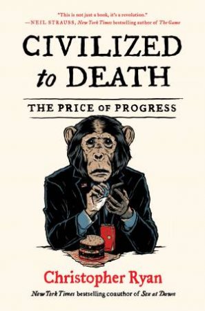 Civilized To Death: The Price Of Progress by Christopher Ryan