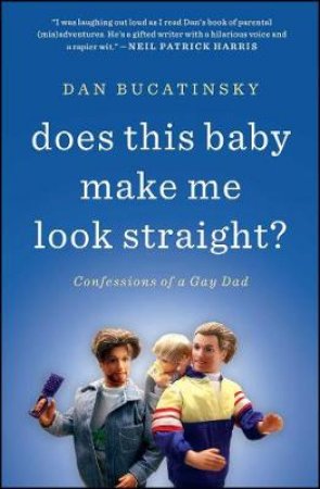 Does This Baby Make Me Look Straight?: Confessions of a Gay Dad by Dan Bucatinsky