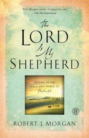 Lord is my Shepherd by Robert J Morgan