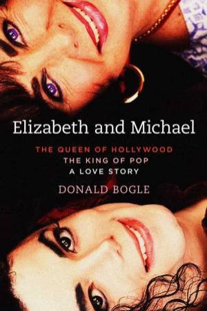 Elizabeth And Michael: The Queen Of Hollywood And The King Of Pop - A Love Story by Donald Bogle