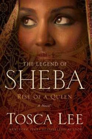 The Legend of Sheba: Rise of A Queen by Tosca Lee