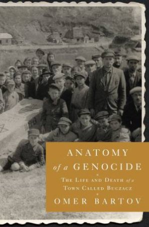 Anatomy Of A Genocide by Omer Bartov