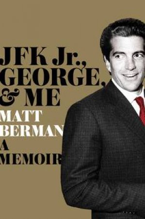 JFK Jr., George And Me: A memoir by Matt Berman