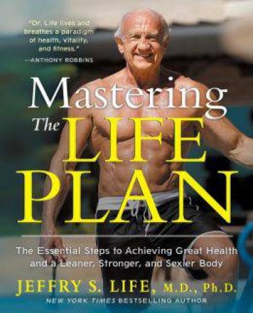 Mastering the Life Plan: The Essential Steps to Achieving Great Health and a Leaner, Stronger, and Sexier Body by Jeffry S Life