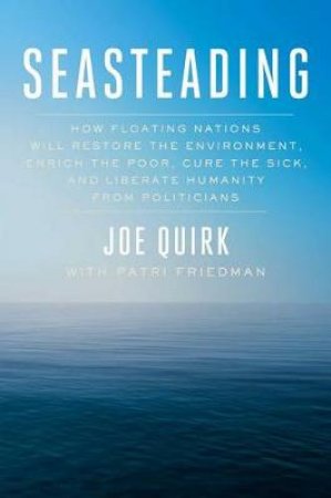 Seasteading: How Ocean Cities Will Change the World by Joe Quirk