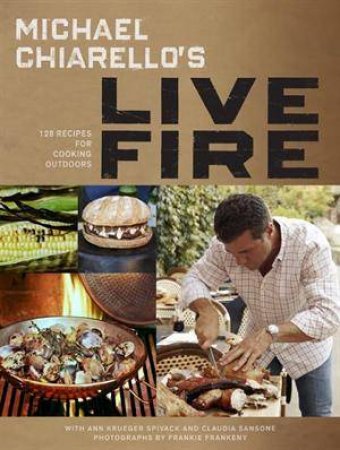 Michael Chiarello's Live Fire by Michael Chiarello