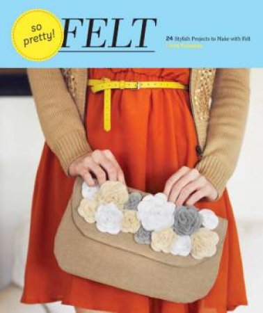 So Pretty! Felt by Amy Palanjian