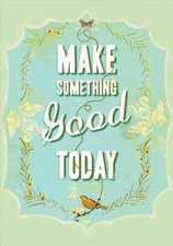 Make Something Good Today Flexi Journal