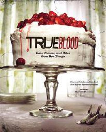 True Blood: Eats/Drinks/Bites by Ball Sobol & Shalett