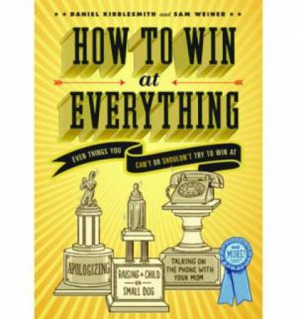 How to Win at Everything by D; Weiner, S Kibblesmith