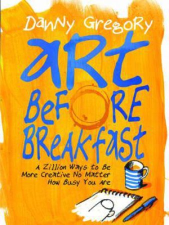 Art Before Breakfast by Danny Gregory