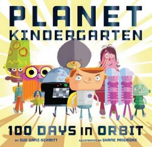 Planet Kindergarten: 100 Days in Orbit by Sue Ganz-Schmitt