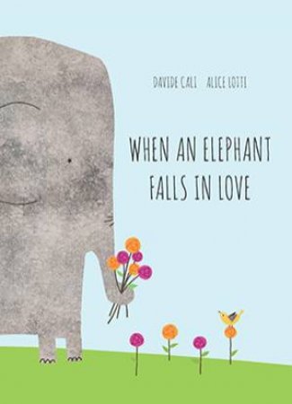 When An Elephant Falls In Love by Davide Cali