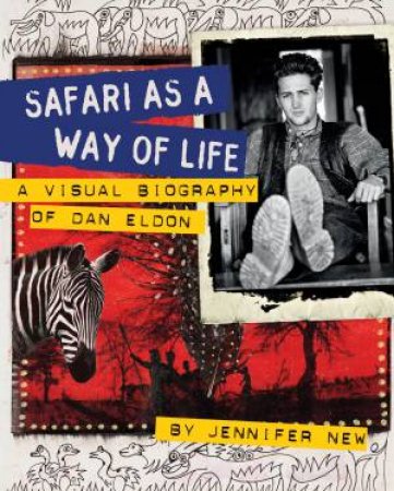 Safari As A Way Of Life: A Visual Biography Of Dan Eldon by Jennifer New