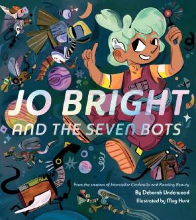 Jo Bright And The Seven Bots by Deborah Underwood & Meg Hunt