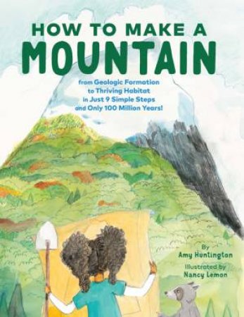 How To Make A Mountain by Amy Huntington & Nancy Lemon