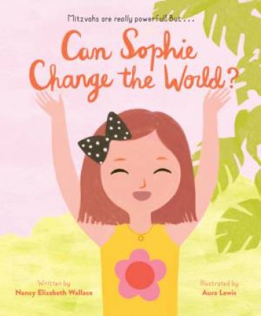 Can Sophie Change The World? by Nancy Elizabeth Wallace & Aura Lewis