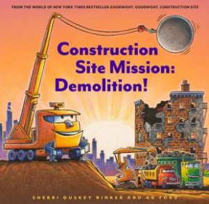 Construction Site Mission: Demolition! by Sherri Duskey Rinker & AG Ford