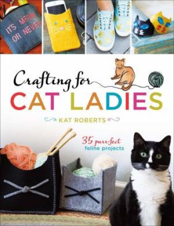 Crafting For Cat Ladies by Kat Roberts