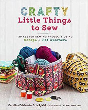 Crafty Little Things To Sew by Caroline Fairbanks-Critchfield