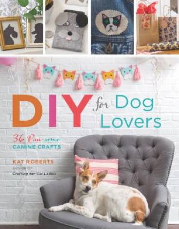 DIY For Dog Lovers by Kat Roberts