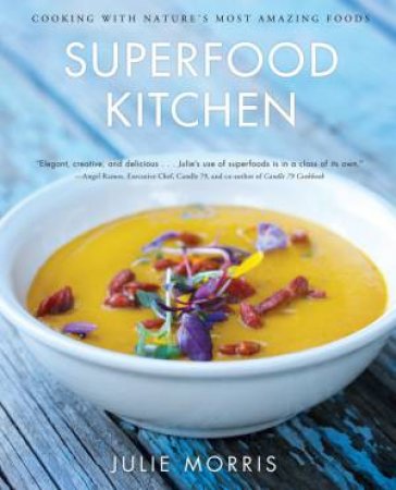 Superfood Kitchen: Cooking With Nature's Most Amazing Foods by Julie Morris