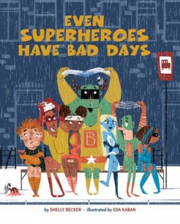 Even Superheroes Have Bad Days by Shelly Becker & Eda Kaban