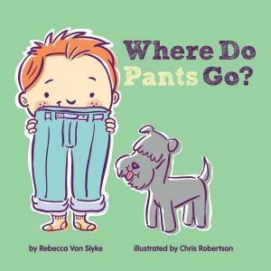 Where Do Pants Go? by Rebecca Van Slyke & Chris Robertson