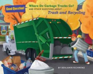 Where Do Garbage Trucks Go? by Benjamin Richmond