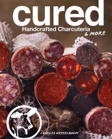 Cured: Handcrafted Charcuteria And More by Charles Wekselbaum