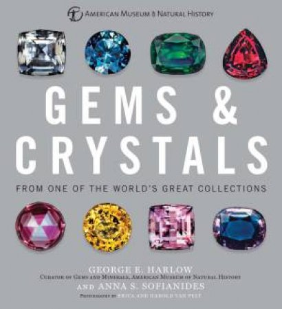 Gems And Crystals: One Of The World's Greatest Collections by George E Harlow & Anna S Sofianides