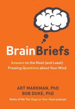 Brain Briefs by Art Markman & Bob Duke