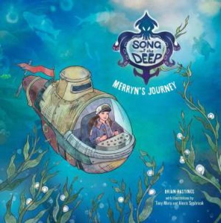 Song Of The Deep: Merryn's Journey by Brian Hastings & Tony Mora & Alexis Seabrook